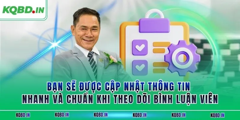 Bạn sẽ được cập nhật thông tin nhanh và chuẩn khi theo dõi bình luận viên