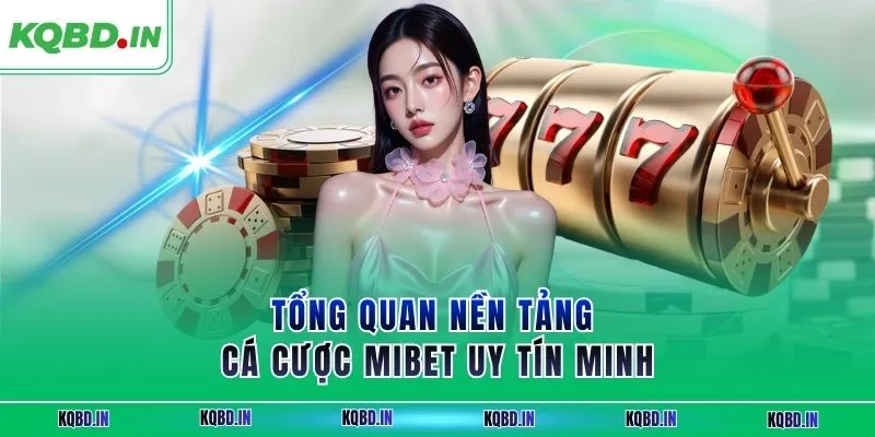 MIBET – Nhà Cái Uy Tín Được Giới Chuyên Môn Đánh Giá Cao 1 Tổng quan nền tảng cá cược MIBET uy tín minh